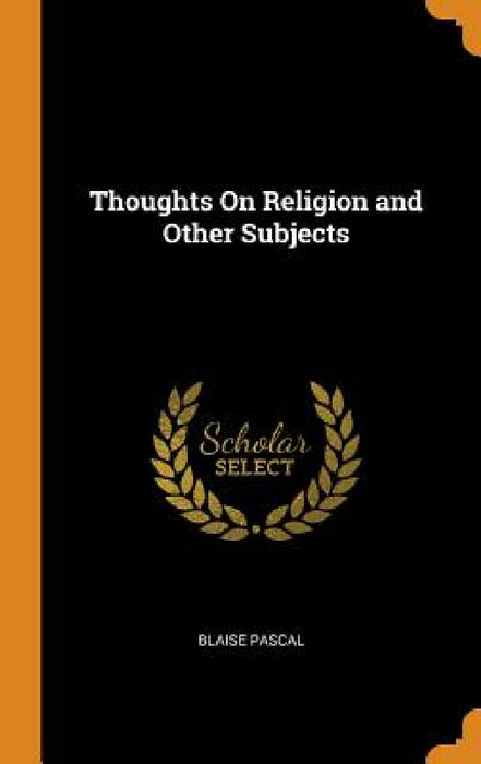 Thoughts On Religion and Other Subjects by Blaise Pascal