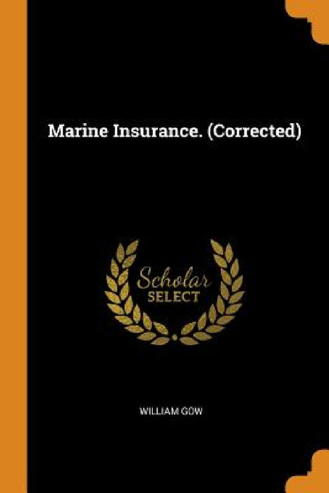 Marine Insurance. (Corrected) by William Gow