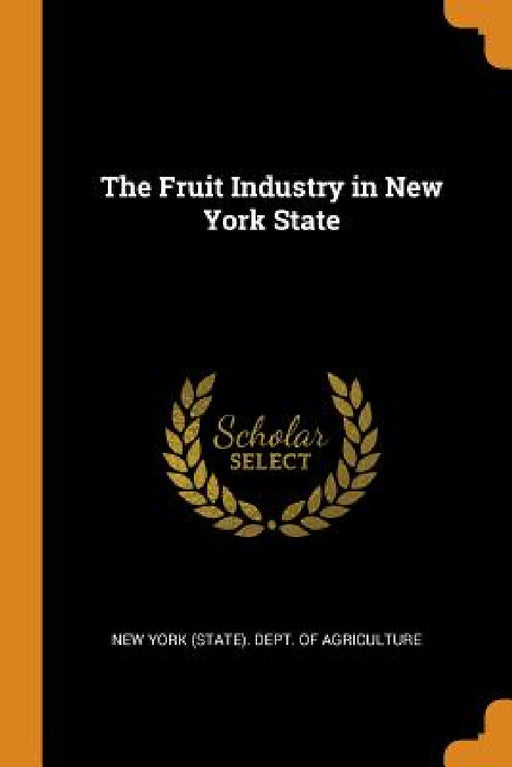 The Fruit Industry in New York State by New York (State) Dept of Agriculture