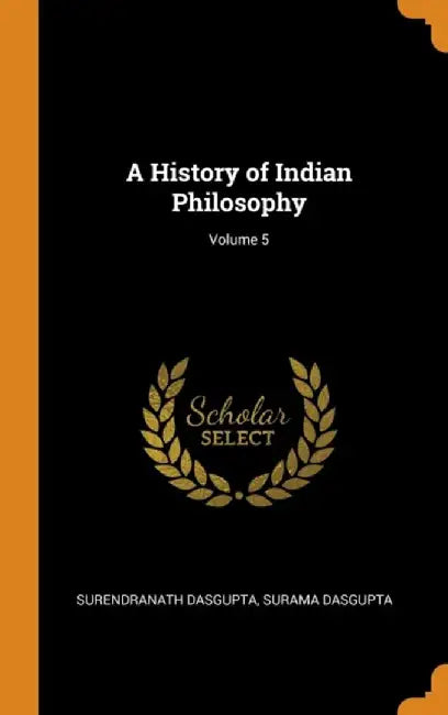 A History of Indian Philosophy; Volume 5 by Dasgupta, Surendranath