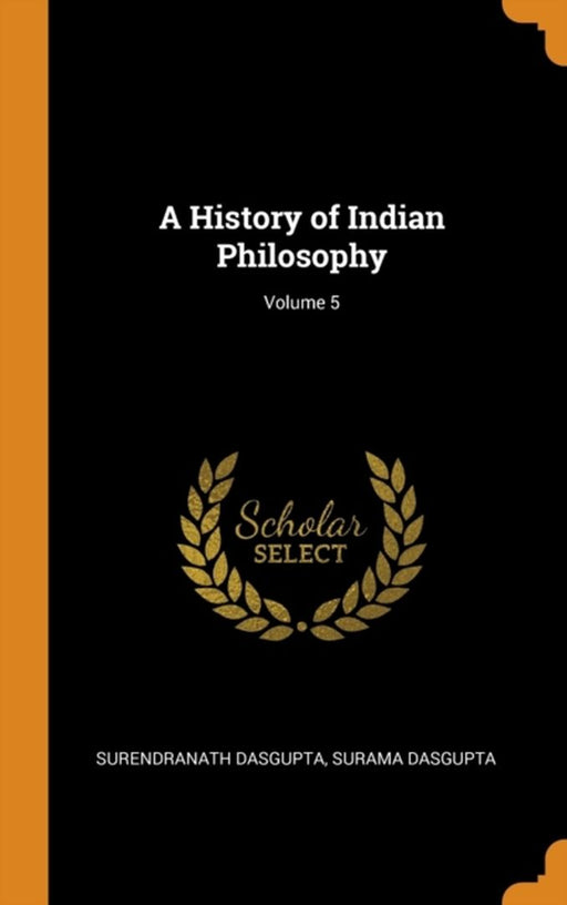 A History of Indian Philosophy; Volume 5 by Dasgupta, Surendranath