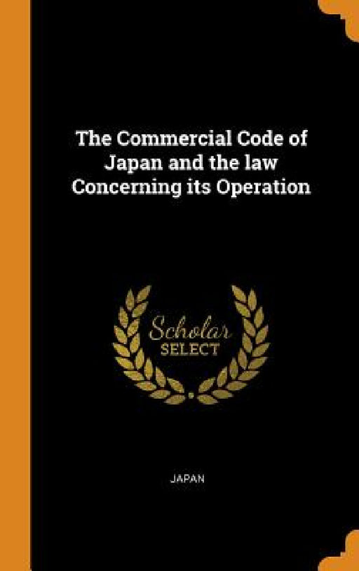 The Commercial Code of Japan and the law Concerning its Operation by Japan