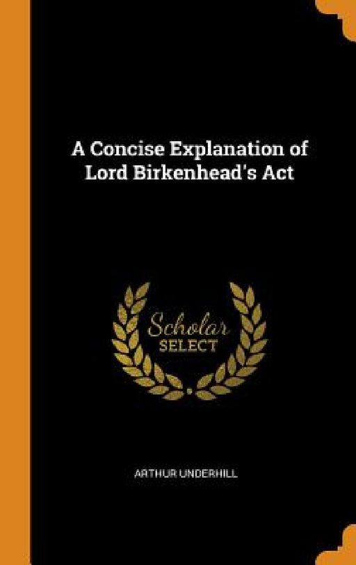 A Concise Explanation of Lord Birkenhead's Act by Arthur Underhill