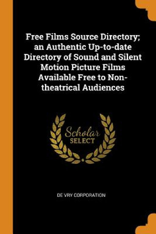 Free Films Source Directory; an Authentic Up-to-date Directory of Sound and Silent Motion Picture Films Available Free to Non-theatrical Audiences by De Vry Corporation