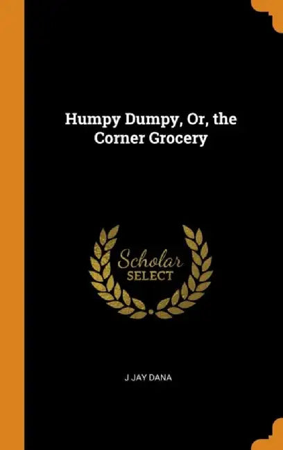 Humpy Dumpy, Or, the Corner Grocery by Dana, J. Jay
