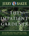 Impatient Gardener: How to Grow Green Grass, Gorgeous Flowers, and Great Vegetables--Without a GreenThumb! by Jerry Baker
