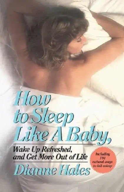 How to Sleep Like a Baby, Wake Up Refreshed, and Get More Out of Life by Dianne Hales