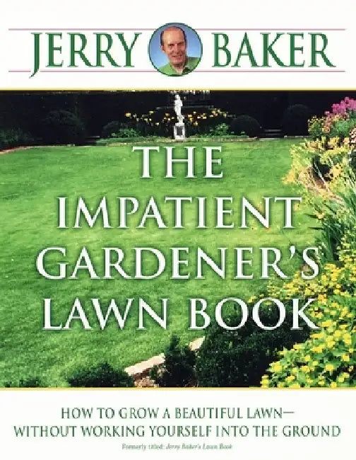 The Impatient Gardener's Lawn Book: How to Grow a Beautiful Lawn--Without Working Yourself into the Ground by Jerry Baker