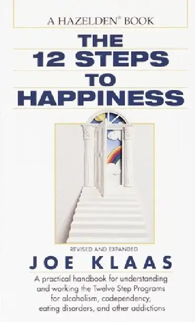 The Twelve Steps to Happiness: A Practical Handbook for Understanding and Working the Twelve Step Programs for Alcoholism, Codependency, Eating Disor by Joe Klaas