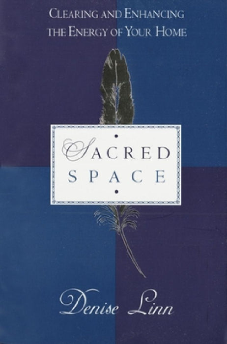 Sacred Space: Clearing and Enhancing the Energy of Your Home by Denise Linn