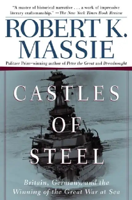 Castles of Steel: Britain, Germany, and the Winning of the Great War at Sea by Robert K. Massie