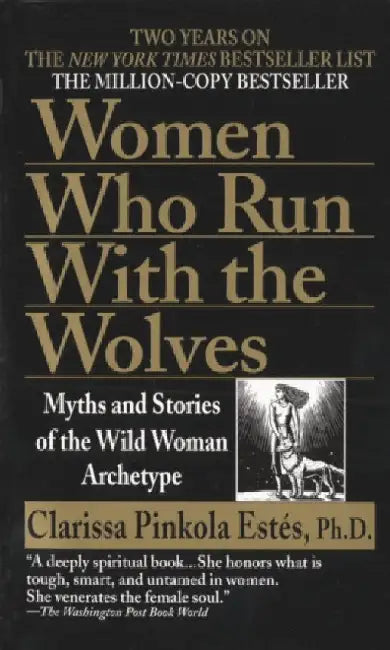 Women Who Run with the Wolves: Myths and Stories of the Wild Woman Archetype by Clarissa Pinkola Estes