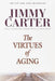 The Virtues of Aging by Jimmy Carter
