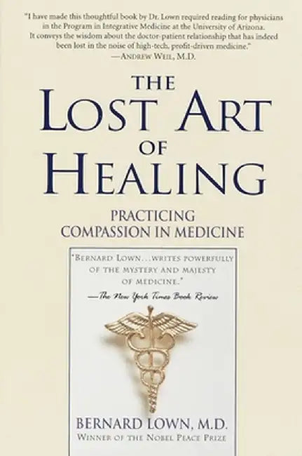 The Lost Art of Healing: Practicing Compassion in Medicine by Bernard Lown
