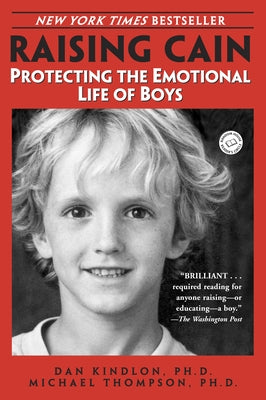 Raising Cain: Protecting the Emotional Life of Boys by Dan Kindlon