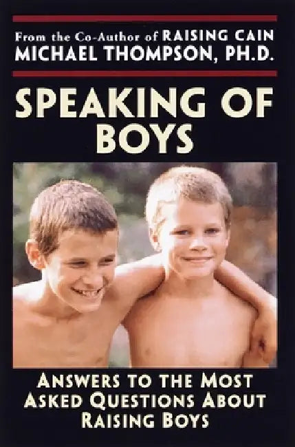 Speaking of Boys: Answers to the Most-Asked Questions About Raising Sons by Michael Thompson