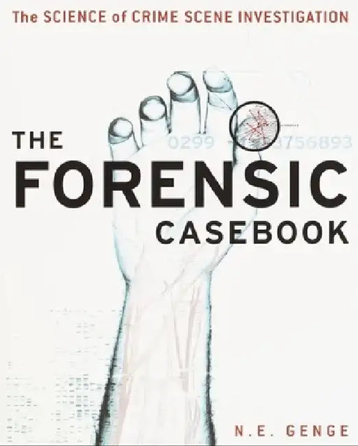 The Forensic Casebook: The Science of Crime Scene Investigation by Ngaire E. Genge