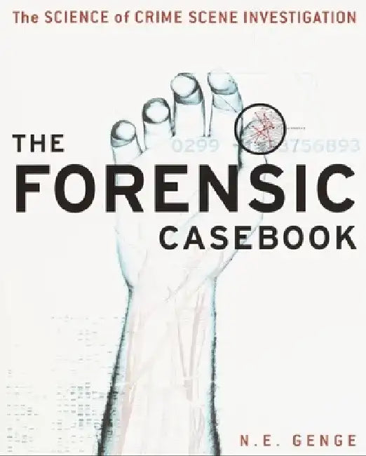 The Forensic Casebook: The Science of Crime Scene Investigation by Ngaire E. Genge