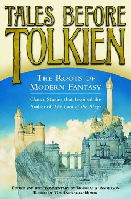 Tales Before Tolkien: The Roots of Modern Fantasy by Douglas A. Anderson