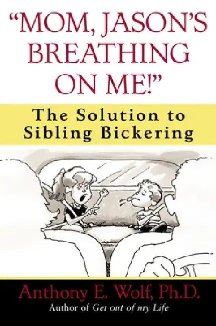 Mom, Jason's Breathing on Me!: The Solution to Sibling Bickering by Anthony Wolf