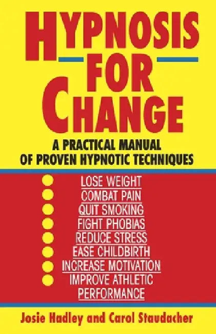 Hypnosis for Change: A Practical Manual of Proven Hypnotic Techniques by Josie Hadley