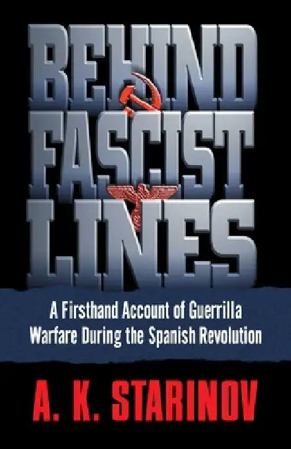 Behind Fascist Lines: A Firsthand Account of Guerrilla Warfare During the Spanish Revolution by Anna Starinov