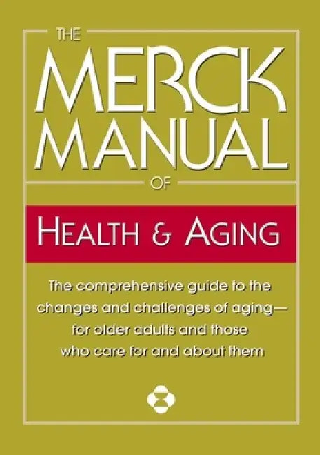 The Merck Manual of Health & Aging: The Comprehensive Guide to the Changes and Challenges of Aging-For Older Adults and Those Who Care for and about T by Merck & Co Inc