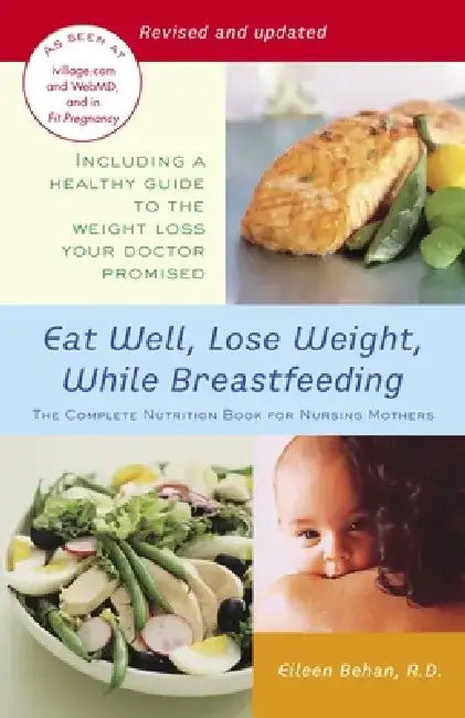 Eat Well, Lose Weight, While Breastfeeding: The Complete Nutrition Book for Nursing Mothers by Eileen Behan