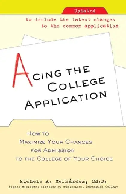 Acing the College Application: How to Maximize Your Chances for Admission to the College of Your Choice by Michele Hernandez