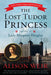 The Lost Tudor Princess: The Life of Lady Margaret Douglas by Alison Weir