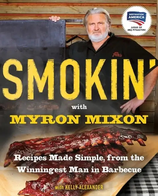 Smokin' with Myron Mixon: Recipes Made Simple, from the Winningest Man in Barbecue by Myron Mixon