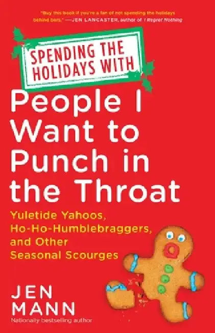 Spending the Holidays with People I Want to Punch in the Throat: Yuletide Yahoos, Ho-Ho-Humblebraggers, and Other Seasonal Scourges by Jen Mann