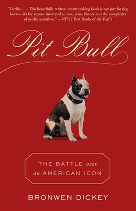Pit Bull: The Battle Over an American Icon by Bronwen Dickey