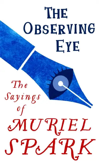 The Observing Eye: The Sayings of Muriel Spark by Muriel Spark