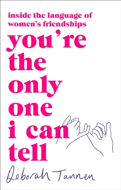 You're the Only One I Can Tell: Inside the Language of Women's Friendships by Deborah Tannen