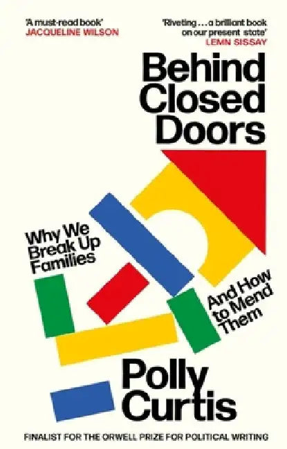 Behind Closed Doors: Why We Break Up Families - And How to Mend Them by Polly Curtis