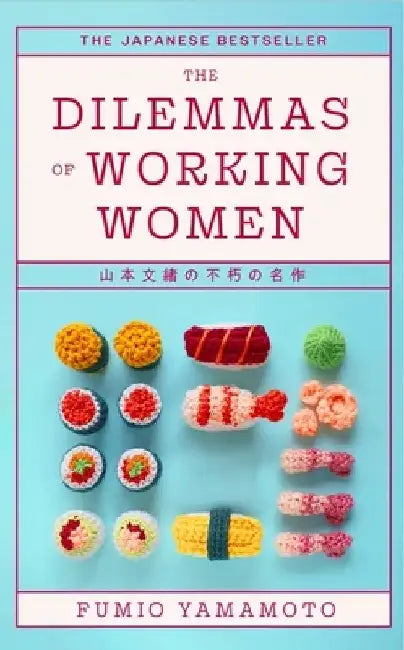 The Dilemmas of Working Women: The Japanese Bestseller by Fumio Yamamoto