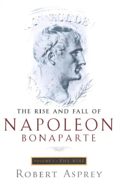 The Rise And Fall Of Napoleon Vol 1 by Robert Asprey