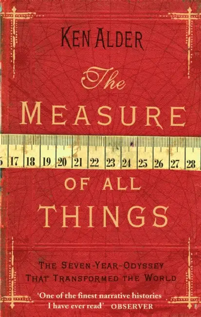 The Measure Of All Things by Ken Alder