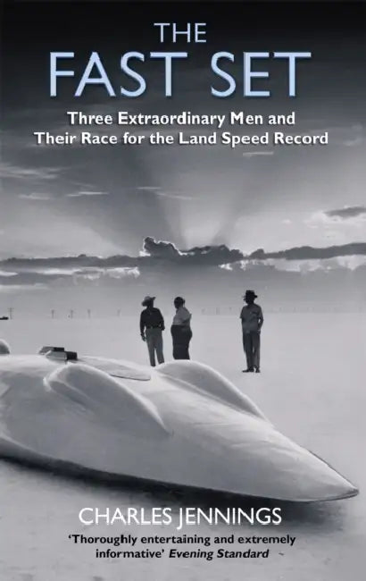 The Fast Set: Three Extraordinary Men and Their Race for the Land Speed Record by Charles Jennings