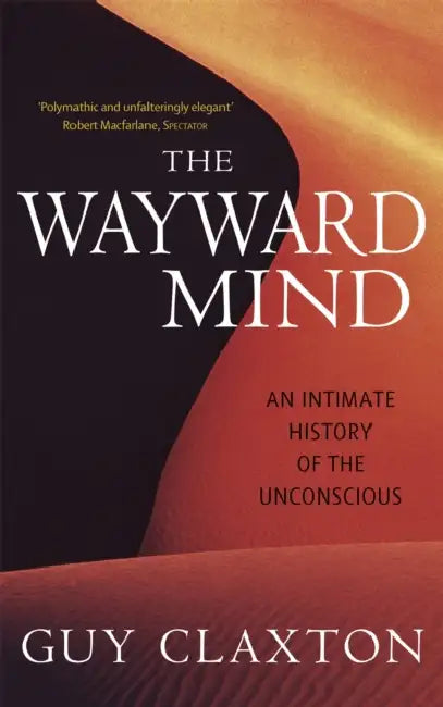 The Wayward Mind: An Intimate History of the Unconscious by David Buxton
