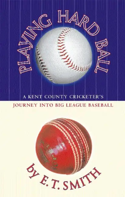 Playing Hard Ball: A Kent County Cricketer's Journey Into Big League Baseball by E. T. Smith