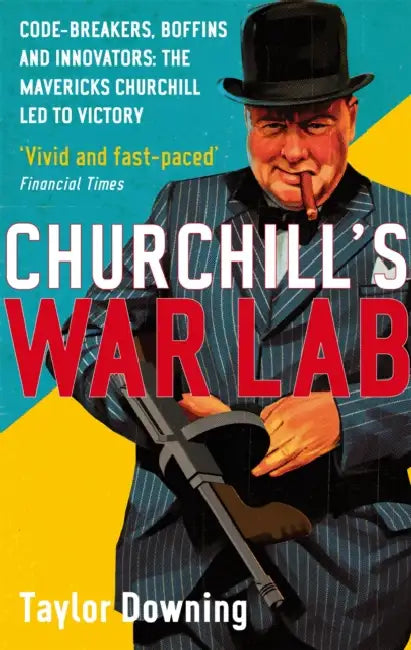 Churchill's War Lab: Code Breakers, Boffins and Innovators: the Mavericks Churchill Led to Victory by Taylor Downing