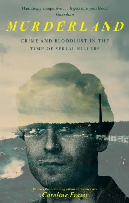 Murderland: Crime and Bloodlust in the Time of Serial Killers - 'I highly recommend it' (R. F. Kuang, Observer) by Caroline Fraser
