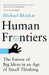 Human Frontiers: The Future of Big Ideas in an Age of Small Thinking by Jose Angel, Professor Emeritus, University of Texas at Arlington Gutierrez