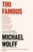 Too Famous by Michael Wolff