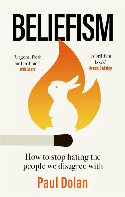 Beliefism: How to stop hating the people we disagree with by Paul Dolan