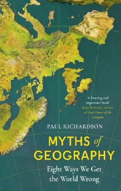 Myths of Geography: Eight Ways We Get the World Wrong by Paul (Associate Professor in Geography at Birmingham University) Richardson