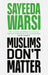 Muslims Don't Matter by Sayeeda Warsi