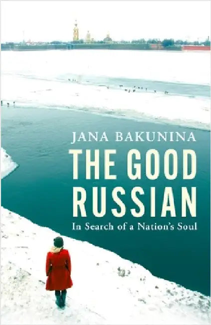 The Good Russian: In Search of a Nation's Soul by Jana Bakunina
